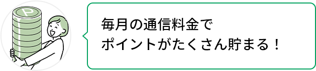 毎月の通信料でポイントがたくさん貯まる!