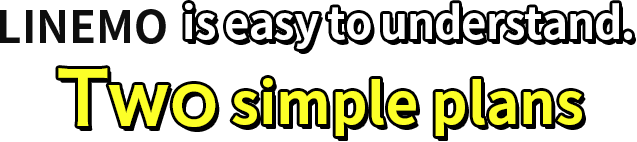 LINEMO is easy to undestand. Two simple plans